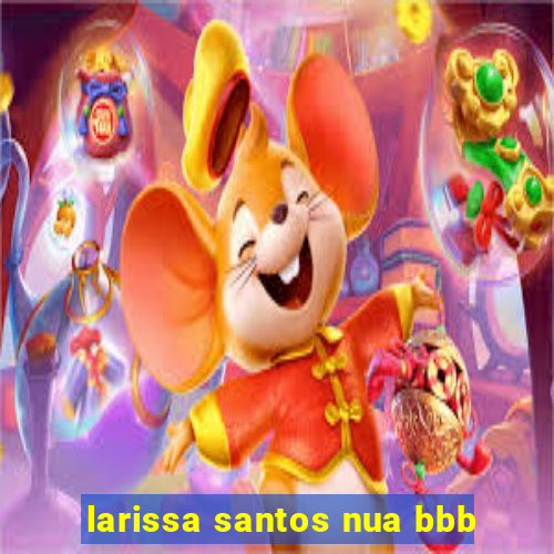 larissa santos nua bbb